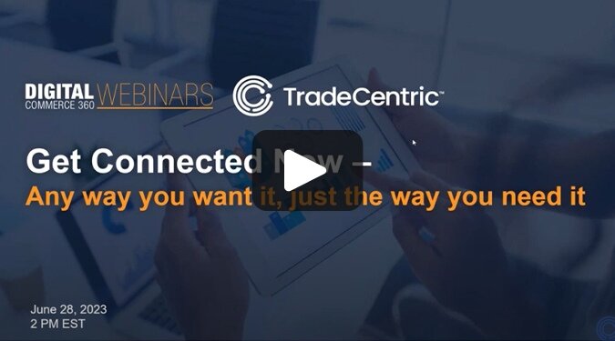 Digital Commerce 360 X TradeCentric Webinar: Get Connected Now
